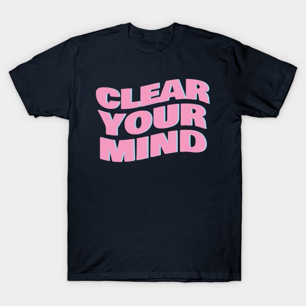 clear your mind T-Shirt by GoneRisk Project